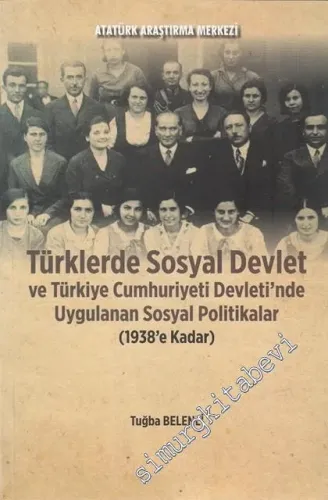 Türklerde Sosyal Devlet ve Türkiye Cumhuriyeti Devleti'nde Uygulanan Sosyal Politikalar (1938'e Kadar) -