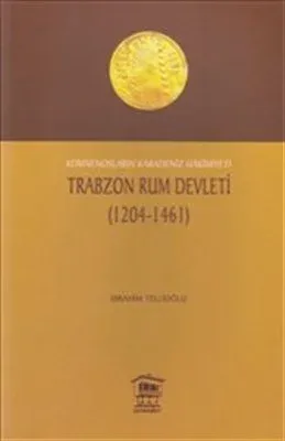 Komnensoların Karadeniz Hakimiyeti Trabzon Rum Devleti 1204 - 1461