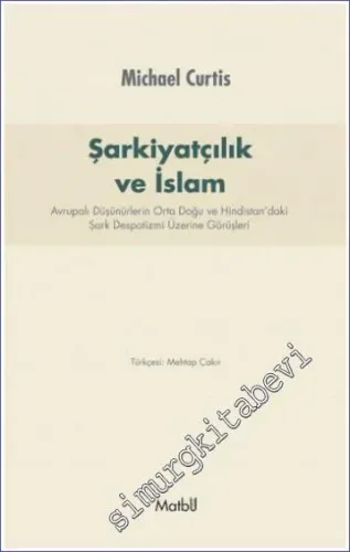 Şarkiyatçılık ve İslam: Avrupalı Düşünürlerin Orta Doğu ve Hindistan'daki Şark Despotizmi Üzerine Görüşleri -         2015