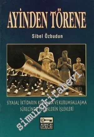 Ayinden Törene: Siyasal İktidarın Kurulma ve Kurumsallaşma Sürecinde Törenlerin İşlevleri -        1997
