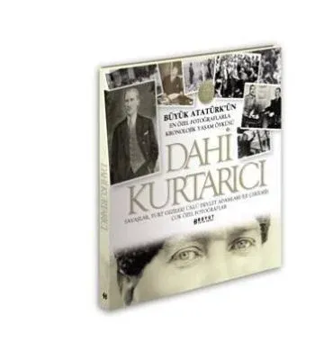 Dahi Kurtarıcı; Büyük Atatürk'ün En Özel Fotoğraflarla Kronojik Yaşam Öyküsü