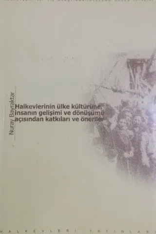 Halkevlerinin Ülke Kültürüne, İnsanın Gelişimi ve Dönüşümü Açısından Katkıları ve Öneriler