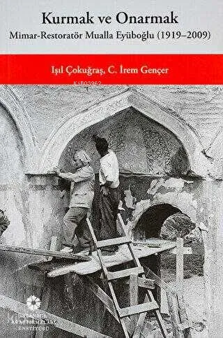 Kurmak ve Onarmak: Mimar-Restoratör Mualla Eyüboğlu (1919-2009)
