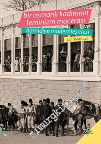 Bir Osmanlı Kadınının Feminizm Macerası ve Hamidiye Modernleşmesi -         2016