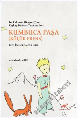 Kumbuca Paşa (Küçük Prens) İsa Rahmani (Doğanlı)'nın Kaşkay Türkçesi Tercüme Eseri : Giriş İnceleme Metin Dizin -         2021