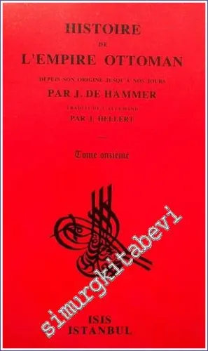 Histoire de L'Empire Ottoman Depuis Son Origine Jusqu'a Nos Jours: Tome Onzieme (1656 - 1676) : Depuis le grand-vizirat de Mohammed Koeprulu jusqu'à la paix de Zurawna -         2000