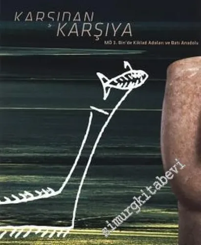 Karşıdan Karşıya: MÖ 3. Bin'de Kiklad Adaları ve Batı Anadolu (Sergi Kataloğu) -        2011