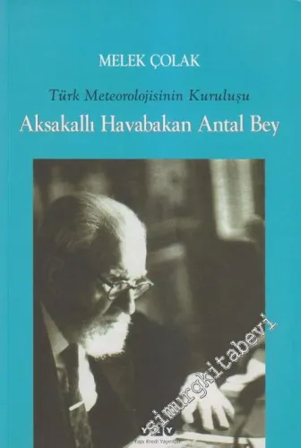 Türk Meteorolojisinin Kuruluşu - Aksakallı Havabakan Antal Bey -