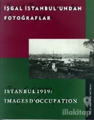 İşgal İstanbul'undan Fotoğraflar Istanbul 1919: Images D'Occupation