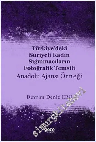 Türkiye'deki Suriyeli Kadın Sığınmacıların Fotoğrafik Temsili : Anadolu Ajansı Örneği -         2023