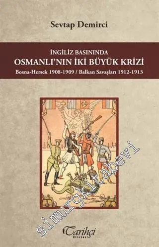 İngiliz Basınında Osmanlının İki Büyük Krizi: Bosna - Hersek 1908 - 1909 / Balkan Savaşları 1912 - 1913 -         2016