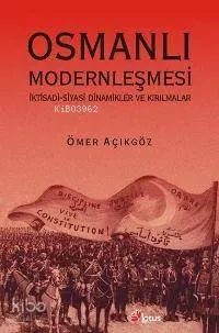 Osmanlı Modernleşmesi; İktisadi Siyasi Dinamikler ve Kırılmalar