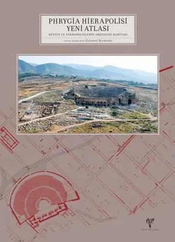 Phrygia Hierapolisi Yeni Atlası - Hierapolis di Frigia VII Kentin ve Nekropolislerin Arkeoloji Haritası
