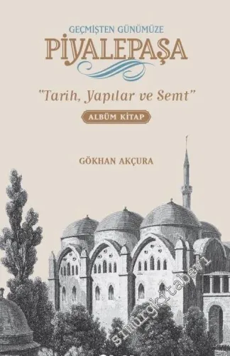 Geçmişten Günümüze Piyalepaşa: Tarih, Semt ve Yapılar CİLTLİ -        2016