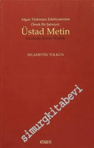 Afgan Türkistan Edebiyatından Örnek Bir Şahsiyet Üstad Metin: İnceleme, Şiirler, Sözlük -         2016