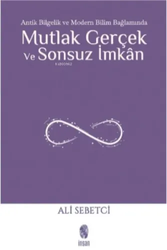 Mutlak Gerçek ve Sonsuz İmkân;Antik Bilgelik ve Modern Bilim Bağlamında