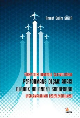 Türkiye'deki Havayolu İşletmelerinde Performans ölçme Aracı Olarak Balanced Scorecard Uygulamalarının Değerlendirilmesi