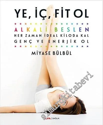 Ye İç Fit Ol: Alkali Beslen Her Zaman İdeal Kiloda Kal Genç ve Enerjik Ol -         2017