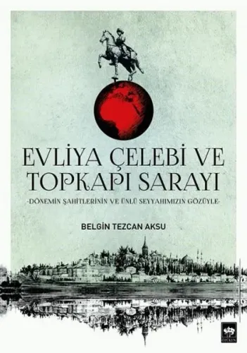 Evliya Çelebi ve Topkapı Sarayı; Dönemin Şahitlerinin ve Ünlü Seyyahımızın Gözüyle