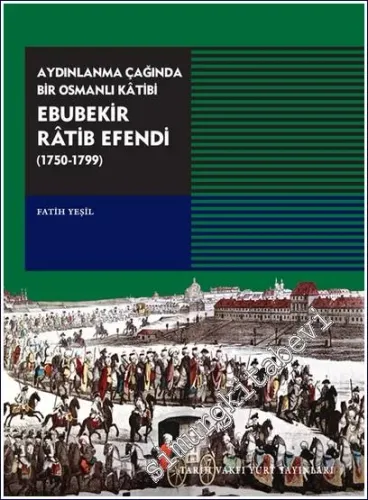 Aydınlanma Çağında Bir Osmanlı Katibi Ebubekir Ratib Efendi 1750 - 1799 -
