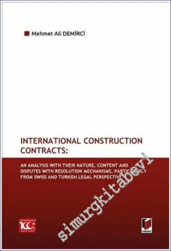 International Construction Contracts: An Analysis Of Their Nature, Content And Disputes With Resolution Mechanisms, Particularly From Swiss And Turkish Legal Perspective -