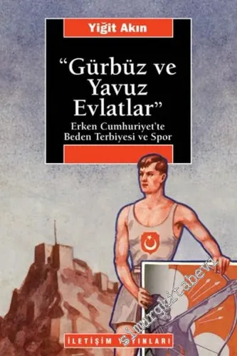 Gürbüz ve Yavuz Evlatlar: Erkek Cumhuriyet’te Beden Terbiyesi ve Spor  -