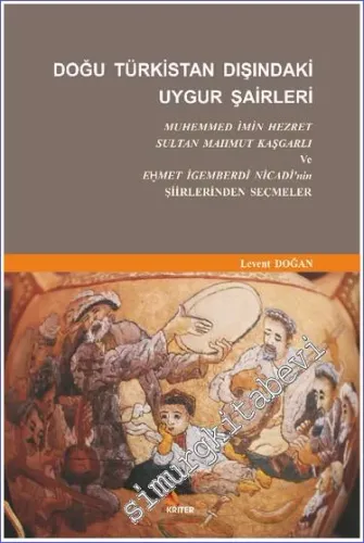 Doğu Türkistan Dışındaki Uygur Şairleri: Muhemmed İmin Hezret, Sultan Mahmut Kaşgarlı ve E. Met İgemberdi Nicadi'nin Şiirlerinden Seçmeler