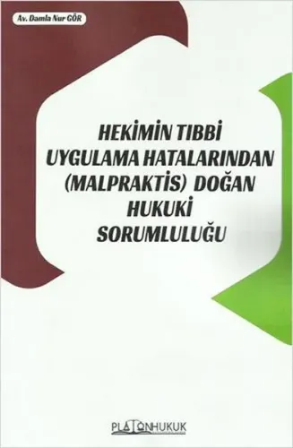 Hekimin Tıbbi Uygulama Hatalarından (Malpraktis) Doğan Hukuki Sorumluğu