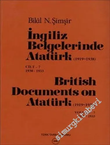 İngiliz Belgelerinde Atatürk Cilt 7 (1919-1938)  1930-1933 / British Documents on Atatürk (1919 - 1938) Volume: 7 1930-1933 Bilal N. Şimşir (Bilâl N. Şimşir) -        2006