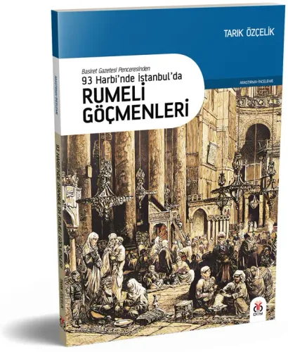 93 Harbi’nde İstanbul’da Rumeli Göçmenleri Tarık Özçelik 93 Harbi’nde İstanbul’da Rumeli Göçmenleri Tarık Özçelik