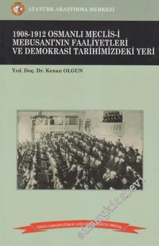 1908 - 1912 Osmanlı Meclis-i Mebusanı'nın Faaliyetleri ve Demokrasi Tarihimizdeki Yeri -