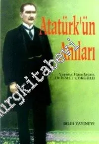Atatürk'ün Anıları: Büyük Gazimizin Büyük Hayatından Hatıralar -