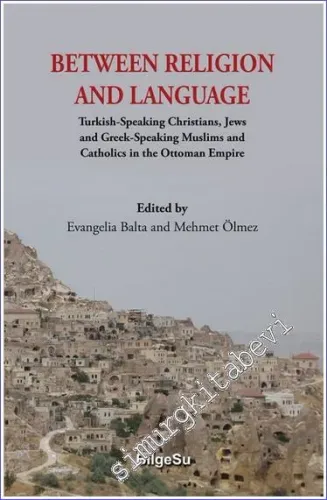 Between Religion and Language : Turkish Speaking Christians Jews and Greek-Speaking Muslims and Catholics in the Ottoman Empire -