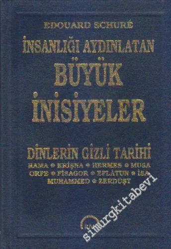 İnsanlığı Aydınlatan Büyük İnisiyeler: Dinlerin Gizli Tarihi - Rama Krişna Hermes Musa Orfe Fisagor Eflatun İsa Muhammed Zerdüşt -