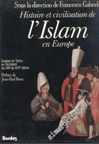 Histoire et Civilisation de L'Islam en Europe - Arabes et Turcs en Occident du VIIe au XXe siécle -
