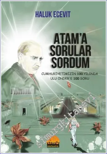 Atam'a Sorular Sordum - Cumhuriyetimizin 100. Yılında Ulu Önder'e 100 Soru -        2023