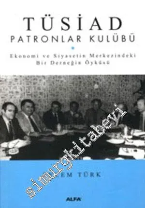 TÜSİAD Patronlar Kulübü: Ekonomi ve Siyasetin Merkezindeki Bir Derneğin Öyküsü -         2009