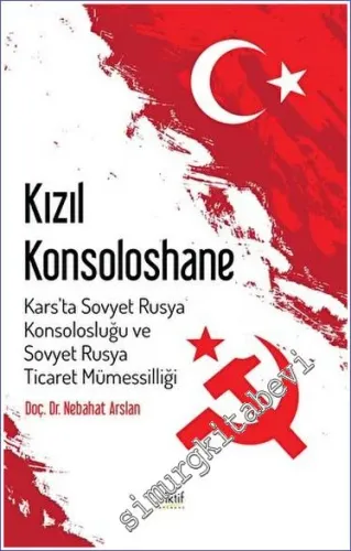 Kızıl Konsoloshane : Kars'ta Sovyet Rusya Konsolosluğu ve Sovyet Rusya Ticaret Mümessilliği -         2022