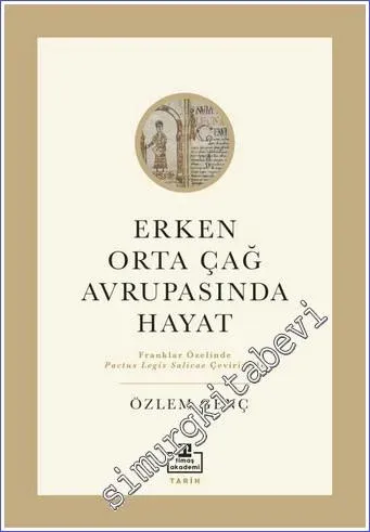 Erken Orta Çağ Avrupası'nda Hayat - Franklar Özelinde Pactus Legıs Salıcae Çevirisiyle -         2022
