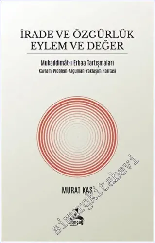 İrade ve Özgürlük Eylem ve Değe:r Mukaddimat-ı Erbaa Tartışmaları - Kavram Problem Argüman Yaklaşım Haritası -         2023