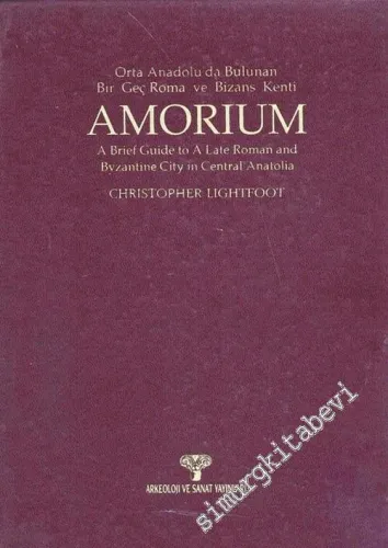 Amorium: Orta Anadolu'da Bulunan Bir Geç Roma ve Bizans Kenti = A Brief Guide to a Late Roma and Byzantine City in Central Anatolia -         1994