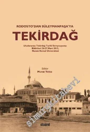 Rodosto'dan Süleyman Paşa'ya Tekirdağ - Uluslararası Tekirdağ Tarihi Sempozyumu Bildirileri -