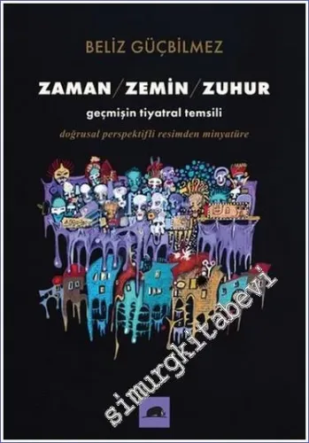 Zaman - Zemin - Zuhur: Geçmişin Tiyatral Temsili Doğrusal Perspektifli Resimden Minyatüre -         2023