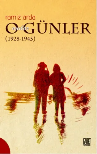 O Günler Anılar (1928-1945)