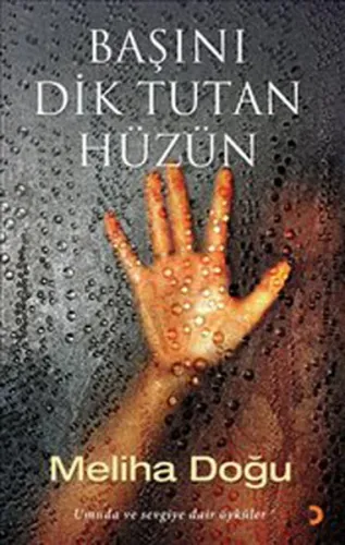 Başını Dik Tutan Hüzün; Umuda ve Sevgiye Dair Öyküler