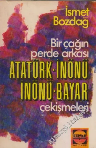 Atatürk - İnönü, İnönü - Bayar Çekişmeleri . Bir Çağın Perde Arkası -        1972