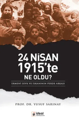 24 Nisan 1915'te Ne Oldu?; Ermeni Sevk ve İskanının Perde Arkası
