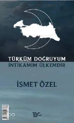 Türküm Doğruyum; İntikamım Ülkemdir