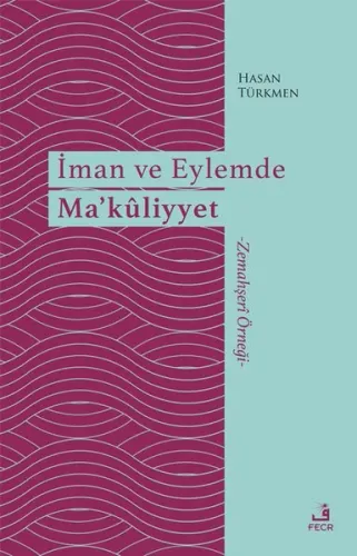 İman ve Eylemde Ma’kûliyyet;-Zemahşerî Örneği-