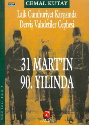 Laik Cumhuriyet Karşısında Derviş Vahdetiler Cephesi; 31 Mart'ın 90. Yılında Bir "Geri Dönüş"ün Miras